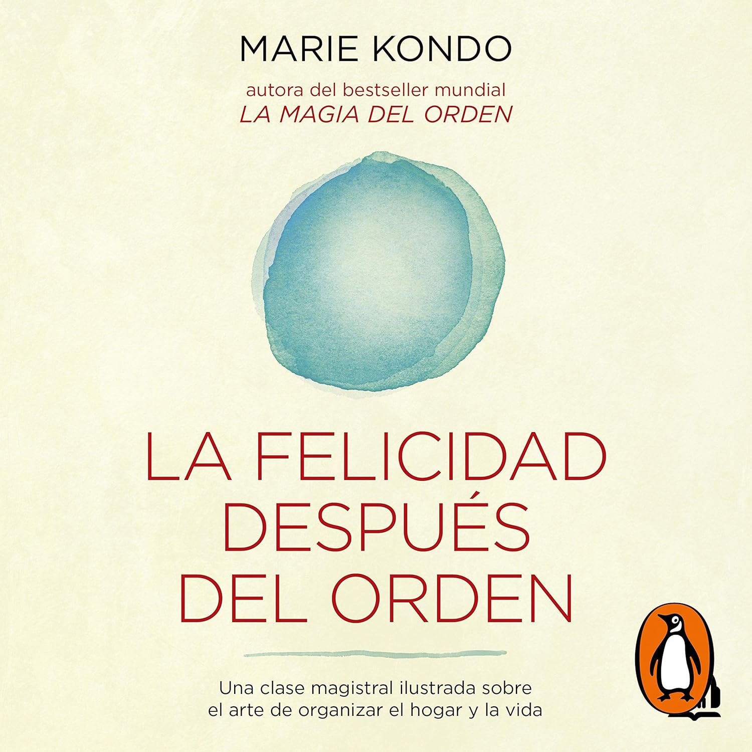 La felicidad después del orden: Una clase magistral ilustrada sobre el arte de organizar el hogar y la vida